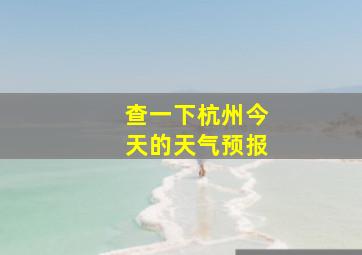 查一下杭州今天的天气预报