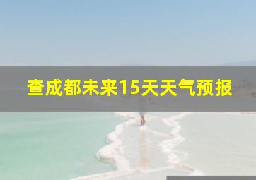 查成都未来15天天气预报