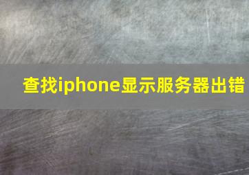 查找iphone显示服务器出错