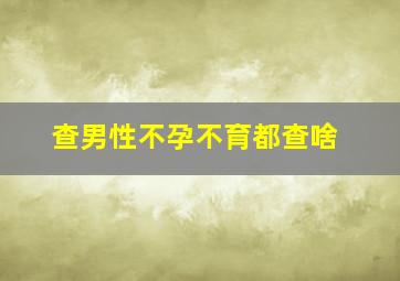 查男性不孕不育都查啥