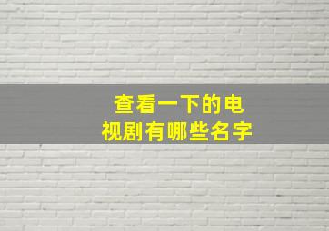 查看一下的电视剧有哪些名字