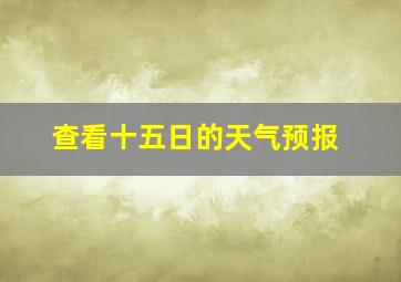 查看十五日的天气预报