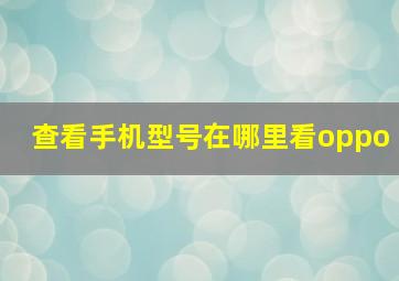 查看手机型号在哪里看oppo