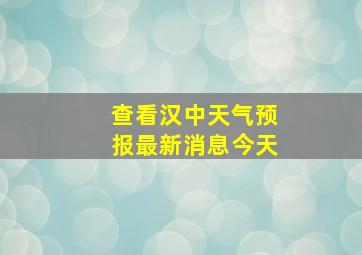 查看汉中天气预报最新消息今天