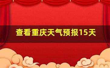 查看重庆天气预报15天