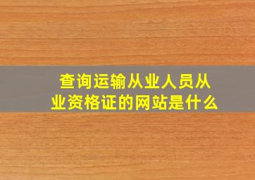 查询运输从业人员从业资格证的网站是什么