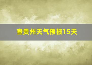 查贵州天气预报15天