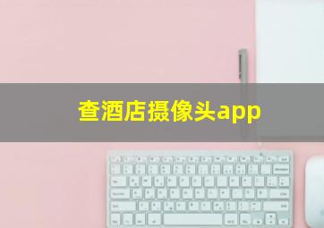 查酒店摄像头app