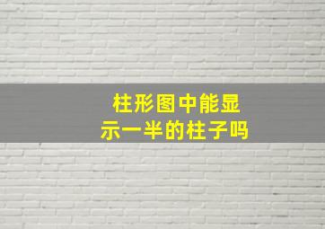 柱形图中能显示一半的柱子吗