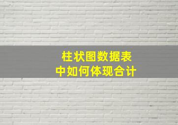 柱状图数据表中如何体现合计