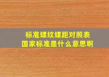 标准螺纹螺距对照表国家标准是什么意思啊