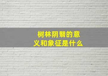 树林阴翳的意义和象征是什么