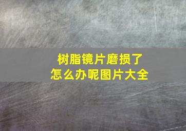 树脂镜片磨损了怎么办呢图片大全