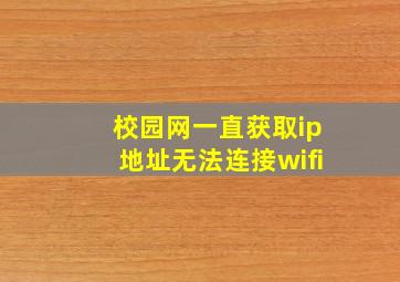 校园网一直获取ip地址无法连接wifi