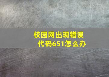 校园网出现错误代码651怎么办