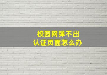 校园网弹不出认证页面怎么办