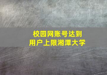 校园网账号达到用户上限湘潭大学