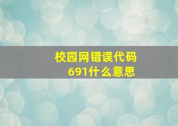 校园网错误代码691什么意思