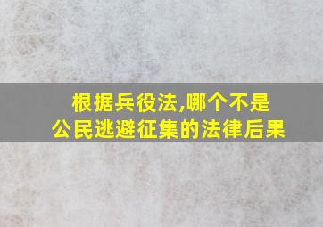 根据兵役法,哪个不是公民逃避征集的法律后果