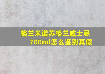 格兰米诺苏格兰威士忌700ml怎么鉴别真假