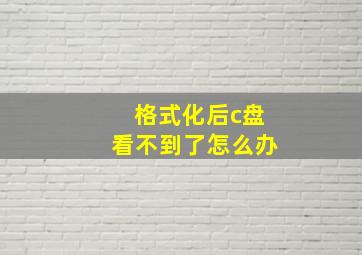 格式化后c盘看不到了怎么办