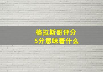 格拉斯哥评分5分意味着什么