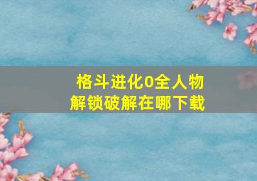 格斗进化0全人物解锁破解在哪下载