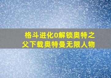 格斗进化0解锁奥特之父下载奥特曼无限人物