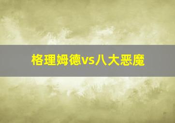 格理姆德vs八大恶魔