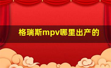 格瑞斯mpv哪里出产的