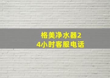 格美净水器24小时客服电话