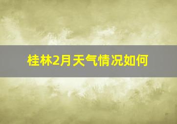 桂林2月天气情况如何