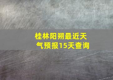 桂林阳朔最近天气预报15天查询