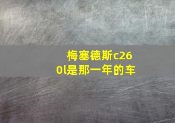 梅塞德斯c260l是那一年的车