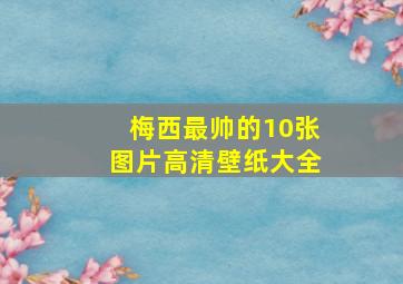 梅西最帅的10张图片高清壁纸大全