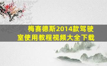 梅赛德斯2014款驾驶室使用教程视频大全下载