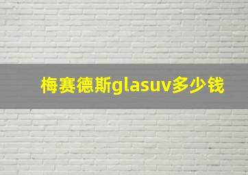 梅赛德斯glasuv多少钱