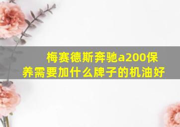 梅赛德斯奔驰a200保养需要加什么牌子的机油好