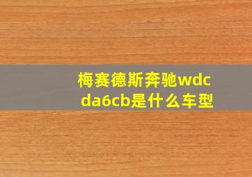 梅赛德斯奔驰wdcda6cb是什么车型