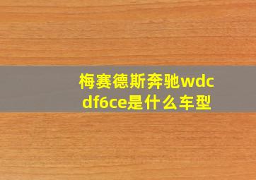 梅赛德斯奔驰wdcdf6ce是什么车型