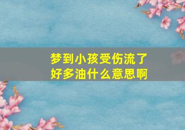 梦到小孩受伤流了好多油什么意思啊