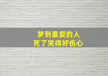 梦到最爱的人死了哭得好伤心