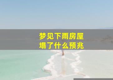 梦见下雨房屋塌了什么预兆