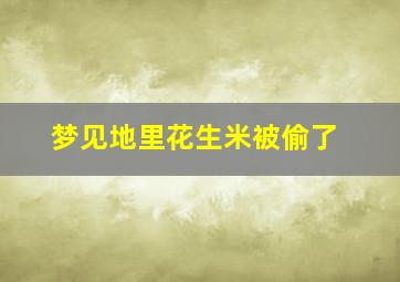 梦见地里花生米被偷了