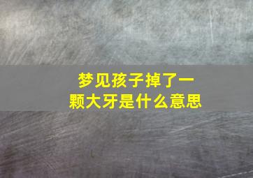 梦见孩子掉了一颗大牙是什么意思