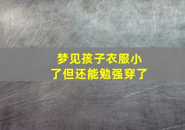 梦见孩子衣服小了但还能勉强穿了