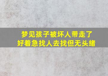 梦见孩子被坏人带走了好着急找人去找但无头绪