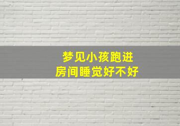 梦见小孩跑进房间睡觉好不好