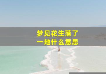 梦见花生落了一地什么意思