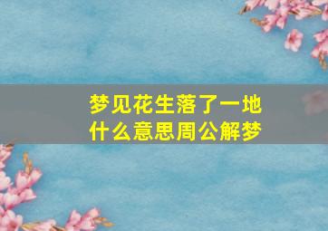 梦见花生落了一地什么意思周公解梦